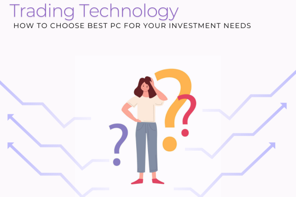 Trading Technology: How to Choose the Best PC for Your Investment Needs